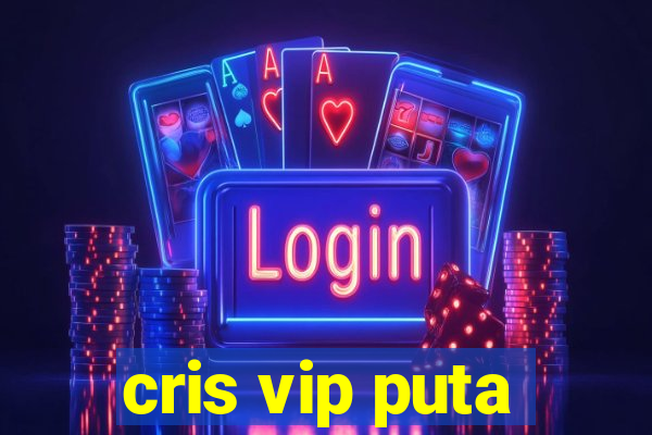 cris vip puta